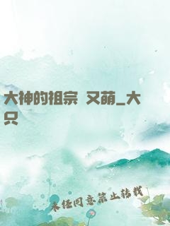 大神的祖宗軟又萌