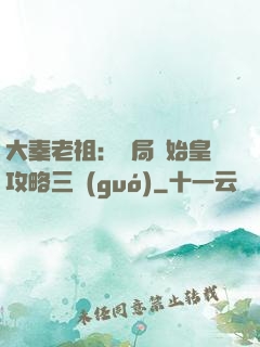 大秦老祖：開局讓始皇攻略三國(guó)