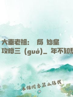 大秦老祖：開局讓始皇攻略三國(guó)