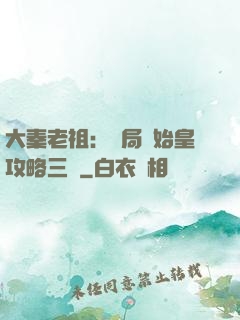 大秦老祖：開局讓始皇攻略三國