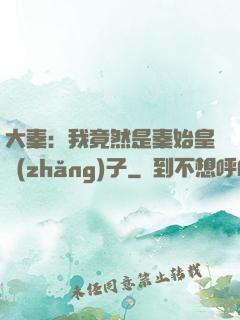 大秦：我竟然是秦始皇長(zhǎng)子