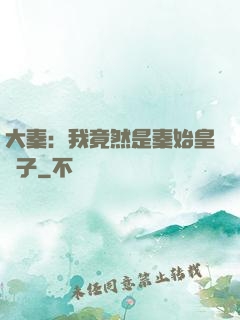 大秦：我竟然是秦始皇長子