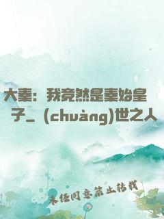 大秦：我竟然是秦始皇長子