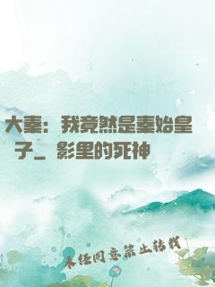 大秦：我竟然是秦始皇長子