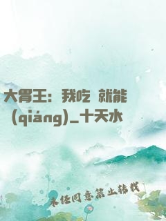 大胃王：我吃飯就能變強(qiáng)