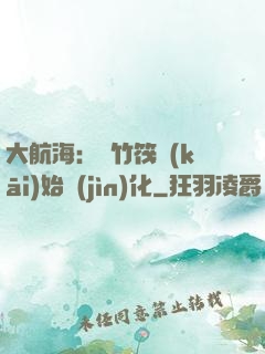大航海：從竹筏開(kāi)始進(jìn)化