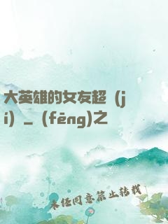 大英雄的女友超級(jí)兇