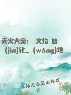 天火大帝：從火焰開始進(jìn)化
