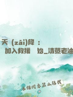 天災(zāi)降臨：從加入救援隊開始