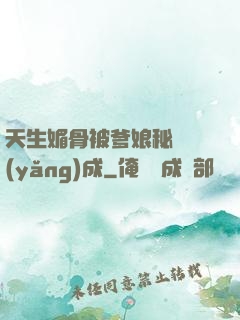 天生媚骨被爹娘秘藥養(yǎng)成