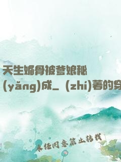 天生媚骨被爹娘秘藥養(yǎng)成
