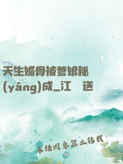 天生媚骨被爹娘秘藥養(yǎng)成