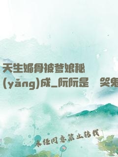 天生媚骨被爹娘秘藥養(yǎng)成