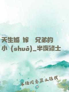 天生媚體嫁給幾兄弟的小說(shuō)
