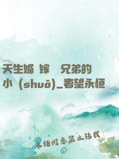天生媚體嫁給幾兄弟的小說(shuō)