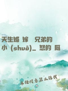 天生媚體嫁給幾兄弟的小說(shuō)