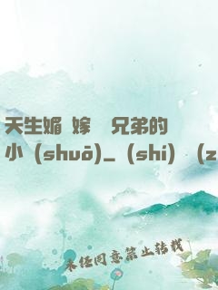 天生媚體嫁給幾兄弟的小說(shuō)