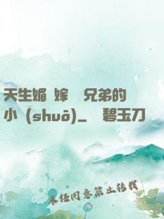 天生媚體嫁給幾兄弟的小說(shuō)