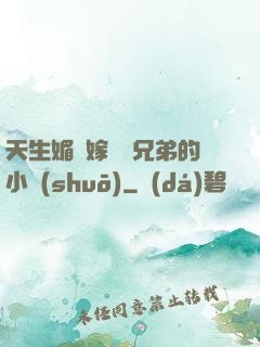 天生媚體嫁給幾兄弟的小說(shuō)