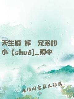 天生媚體嫁給幾兄弟的小說(shuō)