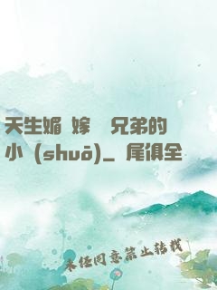 天生媚體嫁給幾兄弟的小說(shuō)
