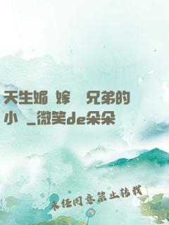 天生媚體嫁給幾兄弟的小說