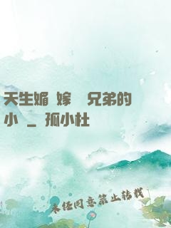天生媚體嫁給幾兄弟的小說