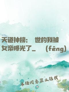 天道神榜：隱世的我被女帝曝光了