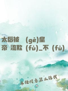 太后被倆個(gè)皇帝輪流欺負(fù)