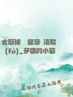 太后被倆個皇帝輪流欺負(fù)