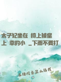 太子妃坐在龍椅上被皇上寵幸的小說