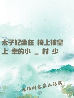 太子妃坐在龍椅上被皇上寵幸的小說