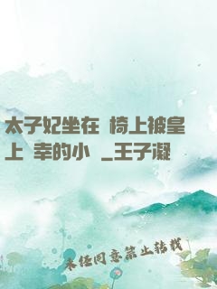 太子妃坐在龍椅上被皇上寵幸的小說