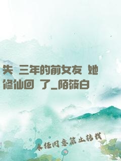 失蹤三年的前女友說她修仙回來了