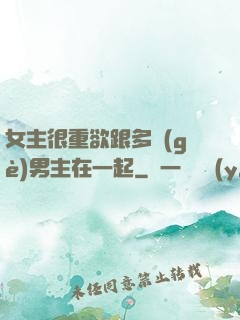 女主很重欲跟多個(gè)男主在一起