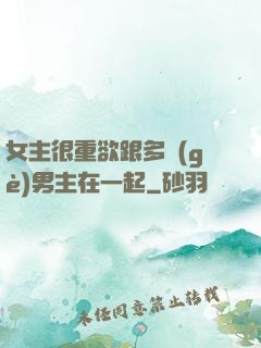 女主很重欲跟多個(gè)男主在一起