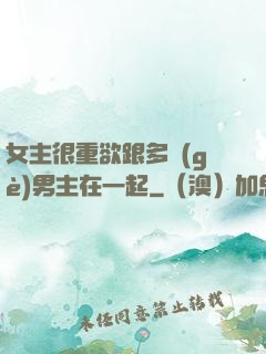女主很重欲跟多個(gè)男主在一起