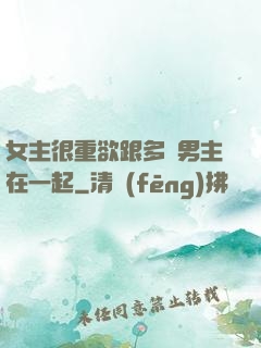 女主很重欲跟多個男主在一起