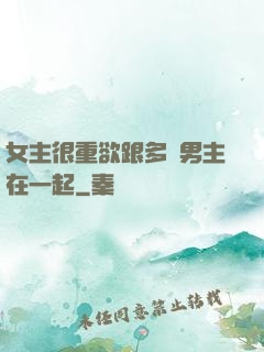 女主很重欲跟多個男主在一起