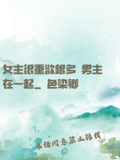 女主很重欲跟多個男主在一起