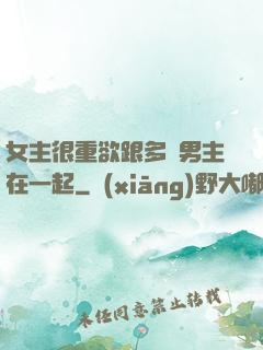 女主很重欲跟多個男主在一起