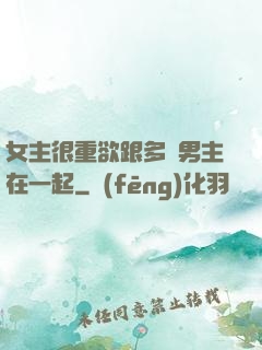 女主很重欲跟多個男主在一起