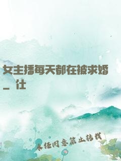 女主播每天都在被求婚