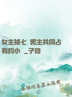 女主被七個男主共同占有的小說