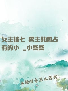 女主被七個男主共同占有的小說