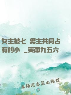 女主被七個男主共同占有的小說