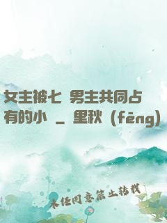 女主被七個男主共同占有的小說
