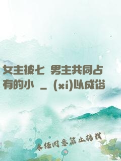 女主被七個男主共同占有的小說