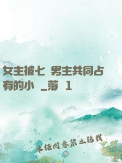 女主被七個男主共同占有的小說