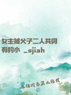 女主被父子二人共同擁有的小說